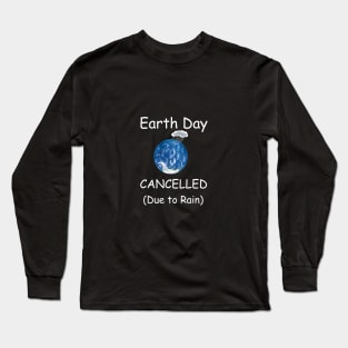 Earth Day Cancelled (Due to Rain) Long Sleeve T-Shirt